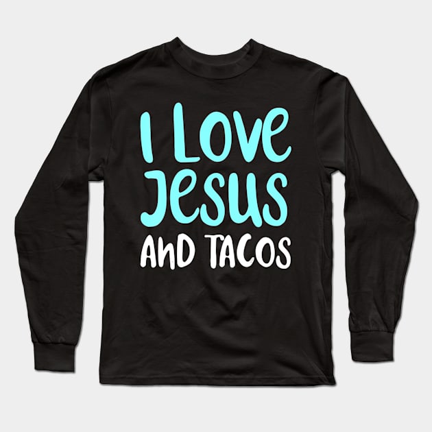 I Love Jesus And Tacos. Food Lovers Taco Religion Long Sleeve T-Shirt by HaroldKeller